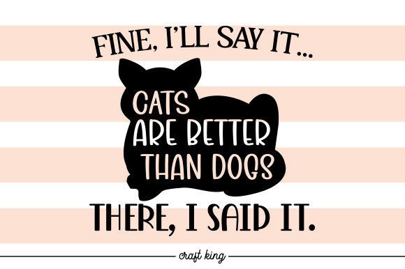 Fine, I'll Say It: Cats Are Better Than