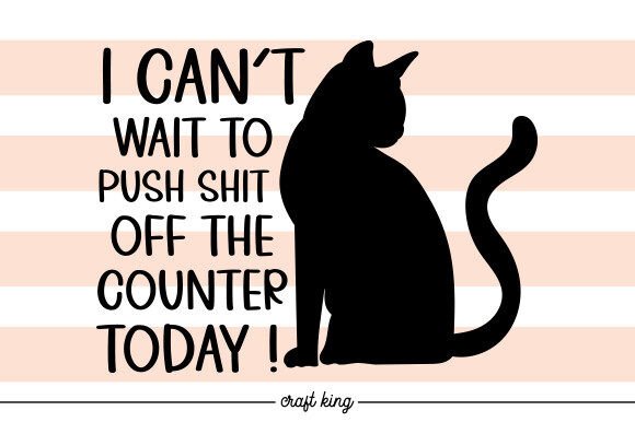 I Can't Wait to Push Shit off the Counter